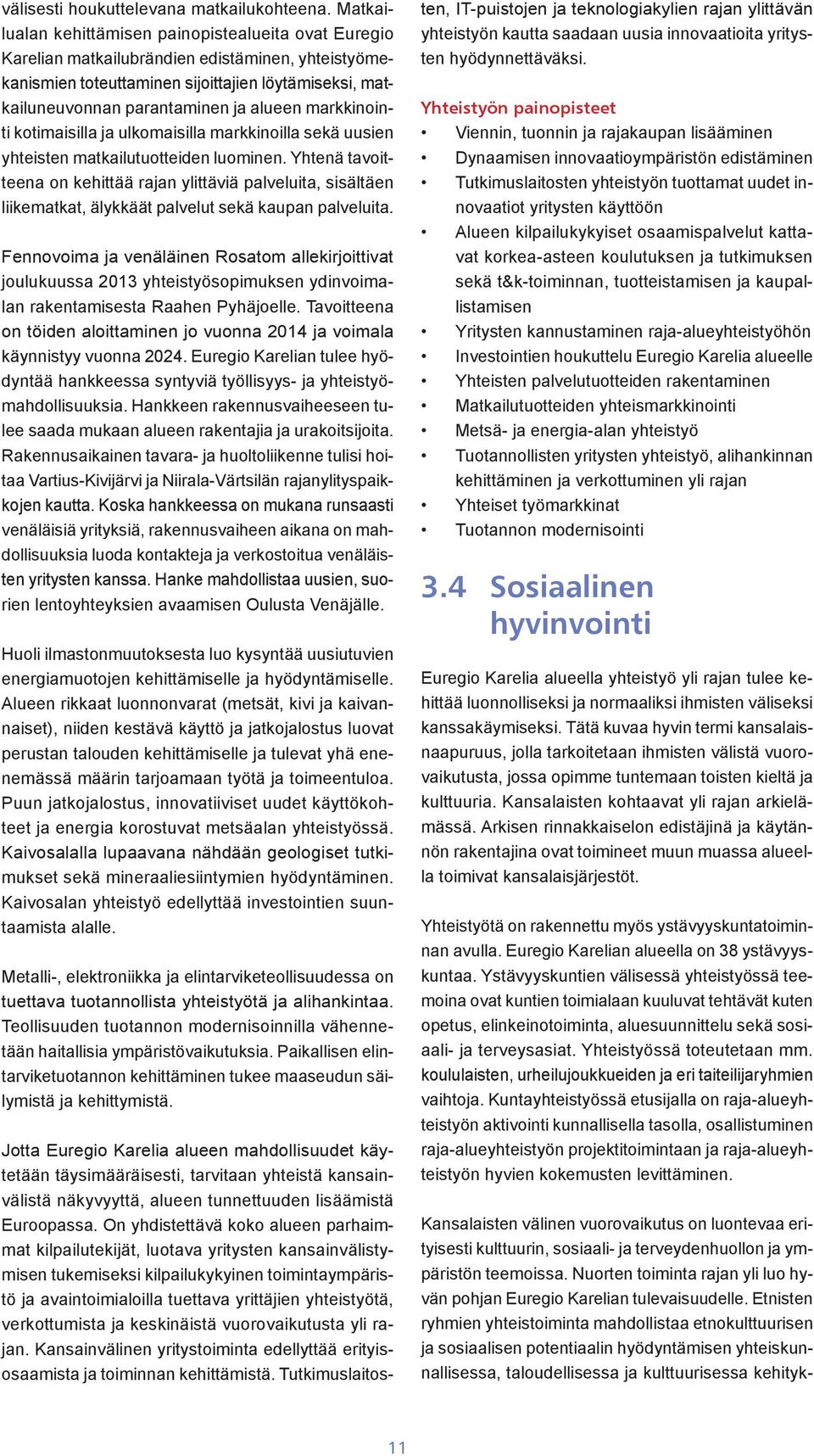 markkinointi kotimaisilla ja ulkomaisilla markkinoilla sekä uusien yhteisten matkailutuotteiden luominen.