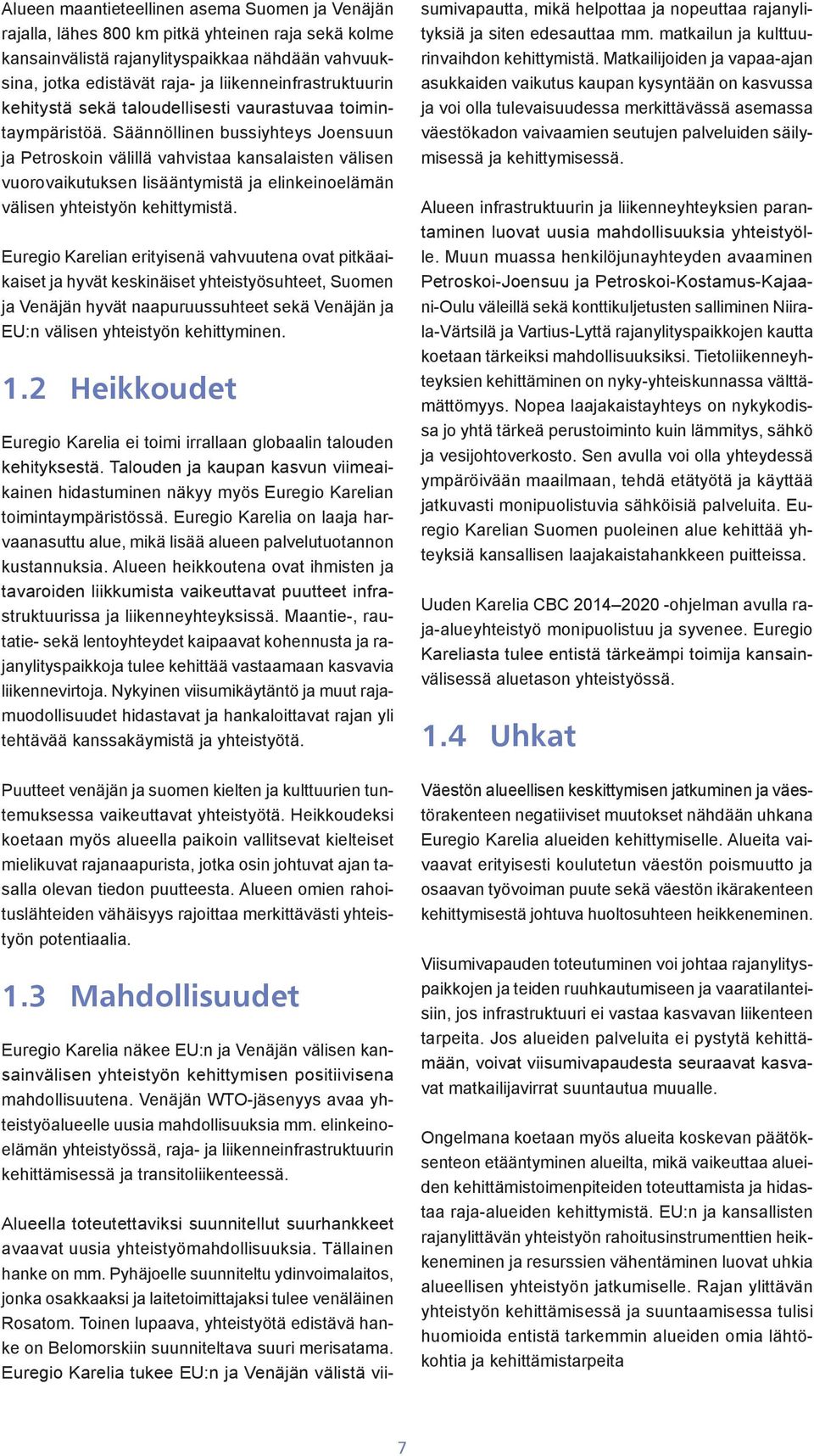 Säännöllinen bussiyhteys Joensuun ja Petroskoin välillä vahvistaa kansalaisten välisen vuorovaikutuksen lisääntymistä ja elinkeinoelämän välisen yhteistyön kehittymistä.