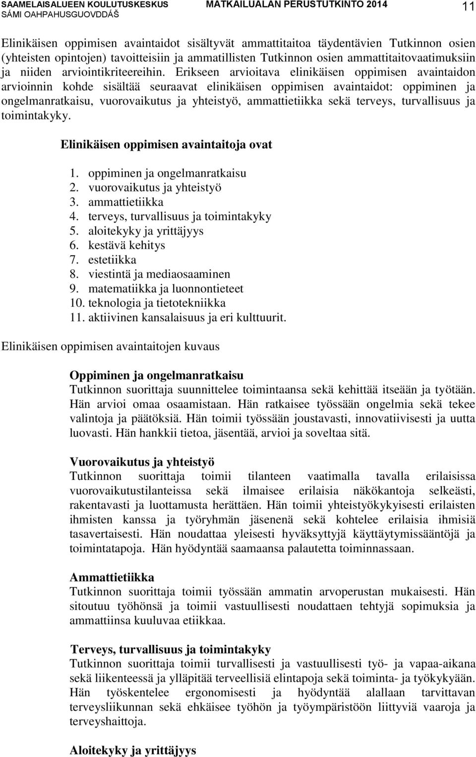 Erikseen arvioitava elinikäisen oppimisen avaintaidon arvioinnin kohde sisältää seuraavat elinikäisen oppimisen avaintaidot: oppiminen ja ongelmanratkaisu, vuorovaikutus ja yhteistyö, ammattietiikka