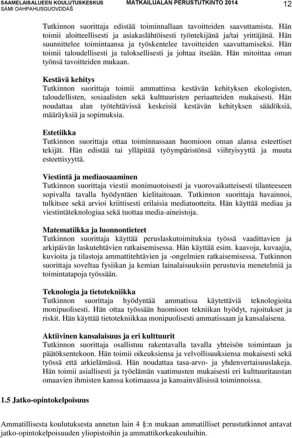 Kestävä kehitys toimii ammattinsa kestävän kehityksen ekologisten, taloudellisten, sosiaalisten sekä kulttuuristen periaatteiden.