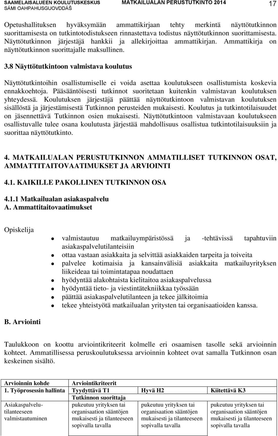 8 Näyttötutkintoon valmistava koulutus Näyttötutkintoihin osallistumiselle ei voida asettaa koulutukseen osallistumista koskevia ennakkoehtoja.