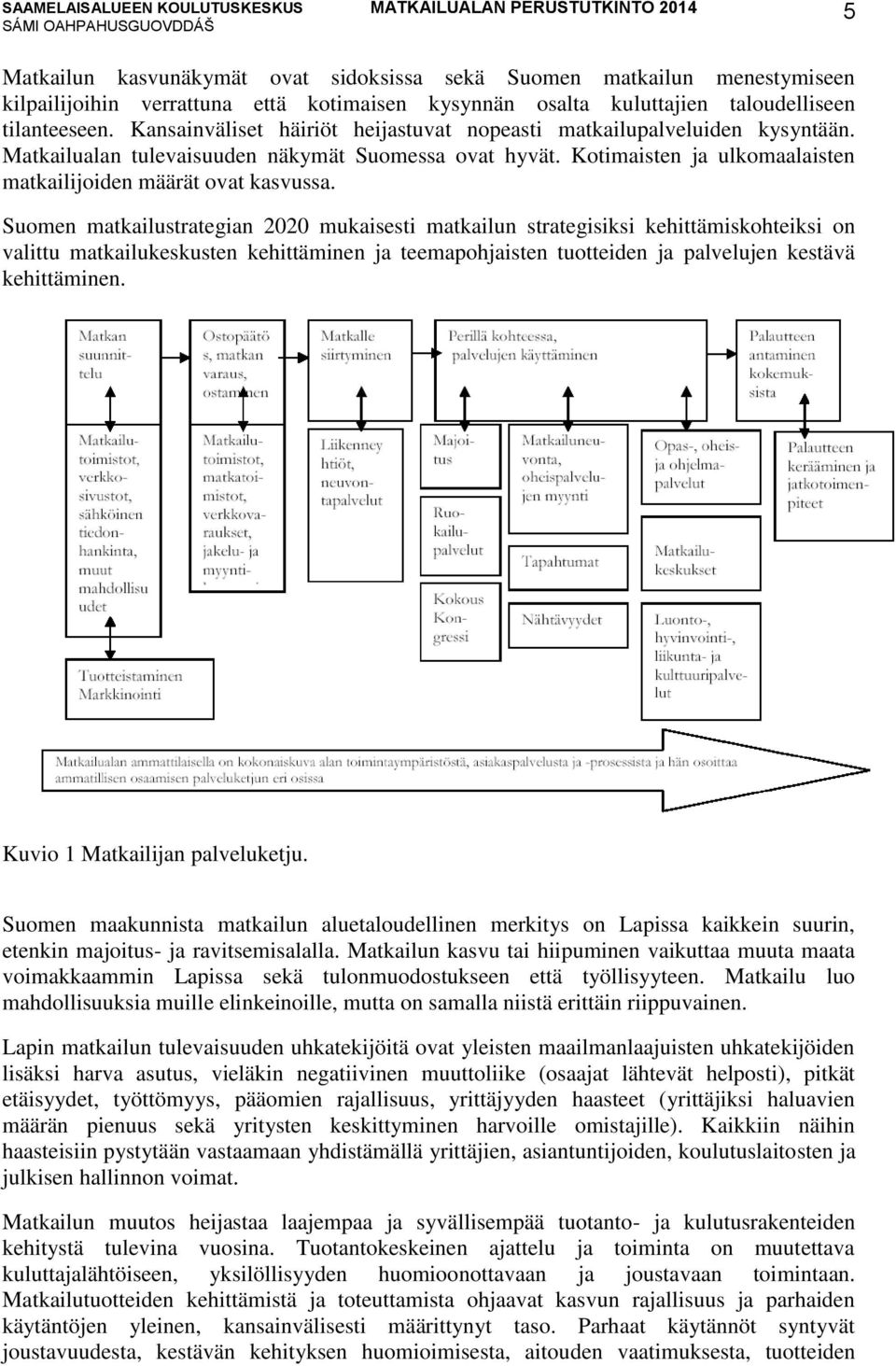 Suomen matkailustrategian 2020 matkailun strategisiksi kehittämiskohteiksi on valittu matkailukeskusten kehittäminen ja teemapohjaisten tuotteiden ja palvelujen kestävä kehittäminen.