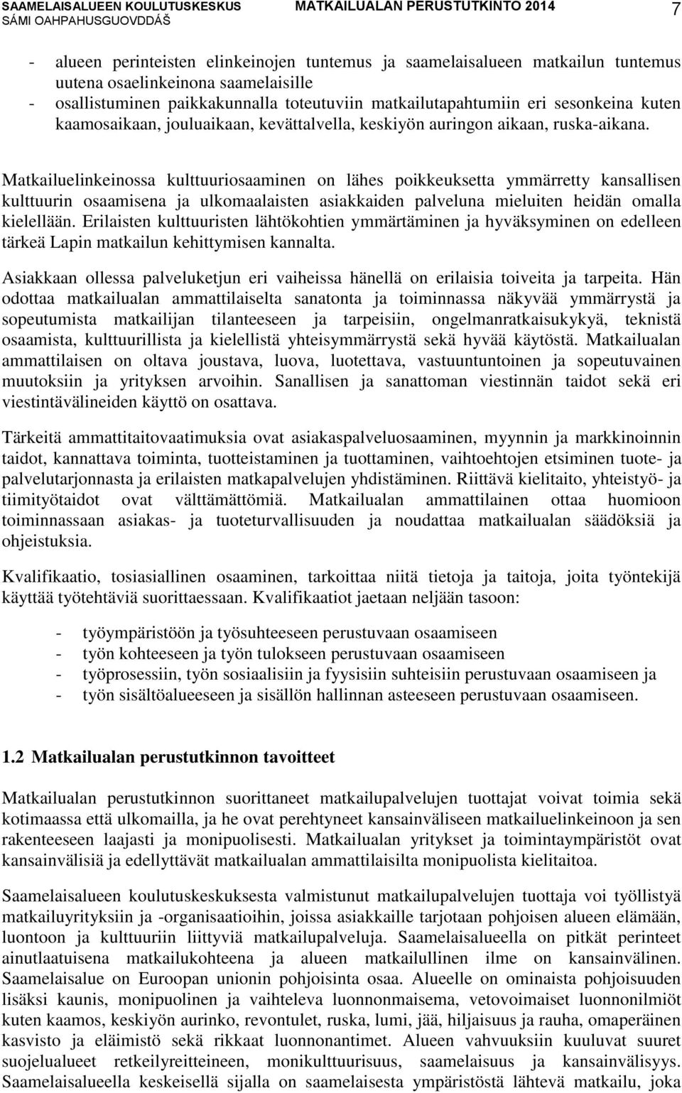 Matkailuelinkeinossa kulttuuriosaaminen on lähes poikkeuksetta ymmärretty kansallisen kulttuurin osaamisena ja ulkomaalaisten asiakkaiden palveluna mieluiten heidän omalla kielellään.