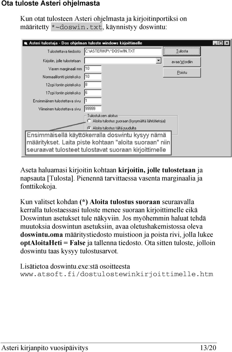 Kun valitset kohdan (*) Aloita tulostus suoraan seuraavalla kerralla tulostaessasi tuloste menee suoraan kirjoittimelle eikä Doswintun asetukset tule näkyviin.