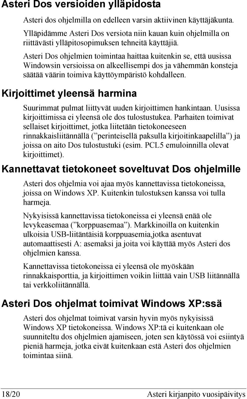 Asteri Dos ohjelmien toimintaa haittaa kuitenkin se, että uusissa Windowsin versioissa on alkeellisempi dos ja vähemmän konsteja säätää väärin toimiva käyttöympäristö kohdalleen.