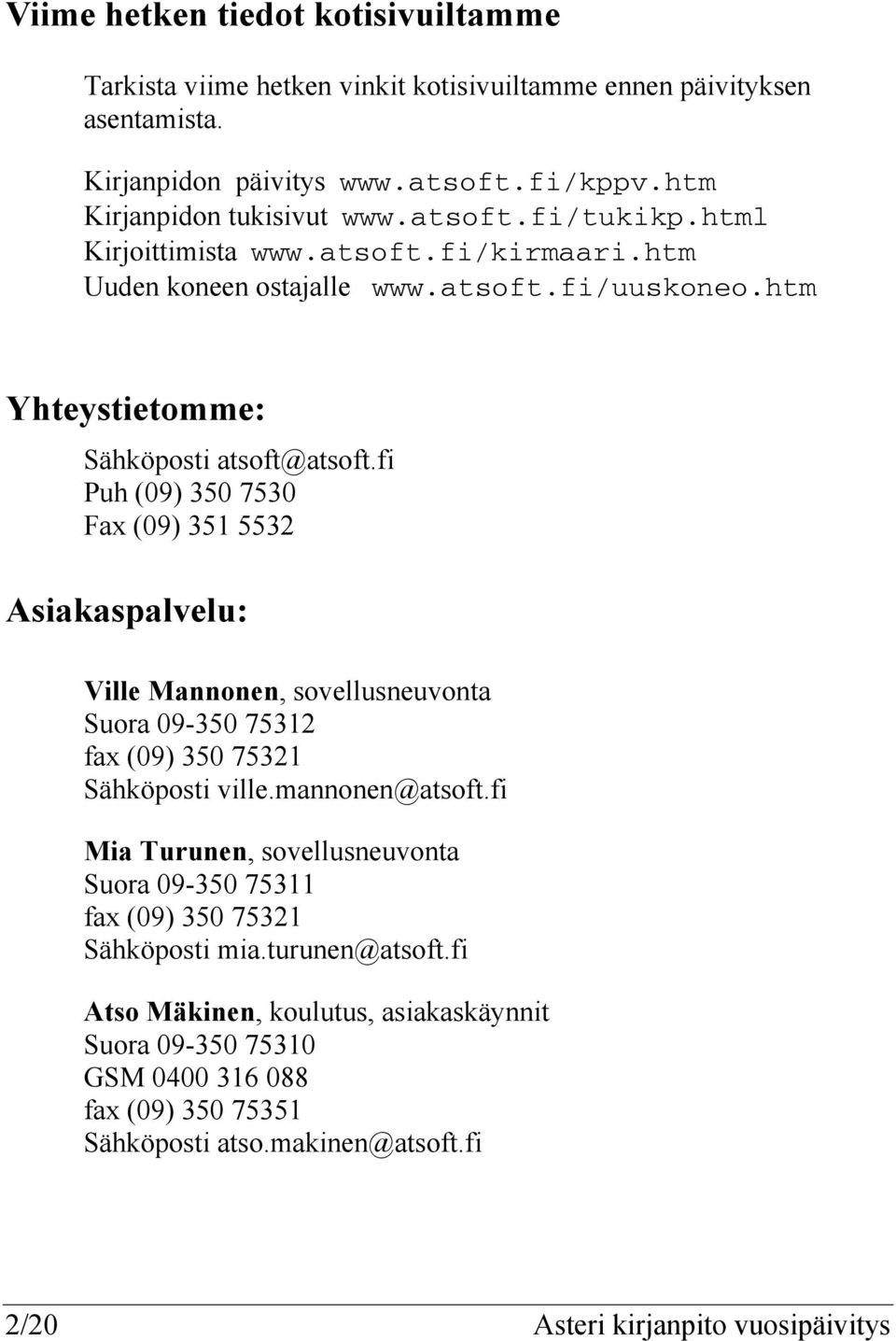 fi Puh (09) 350 7530 Fax (09) 351 5532 Asiakaspalvelu: Ville Mannonen, sovellusneuvonta Suora 09-350 75312 fax (09) 350 75321 Sähköposti ville.mannonen@atsoft.