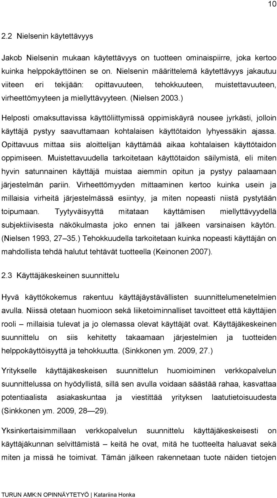 ) Helposti omaksuttavissa käyttöliittymissä oppimiskäyrä nousee jyrkästi, jolloin käyttäjä pystyy saavuttamaan kohtalaisen käyttötaidon lyhyessäkin ajassa.