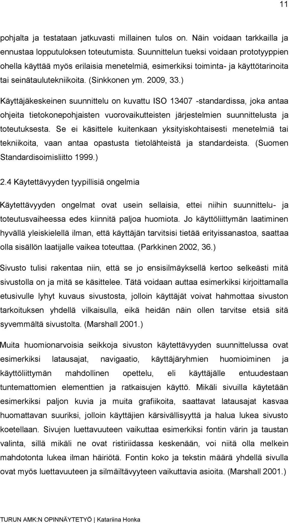 ) Käyttäjäkeskeinen suunnittelu on kuvattu ISO 13407 -standardissa, joka antaa ohjeita tietokonepohjaisten vuorovaikutteisten järjestelmien suunnittelusta ja toteutuksesta.