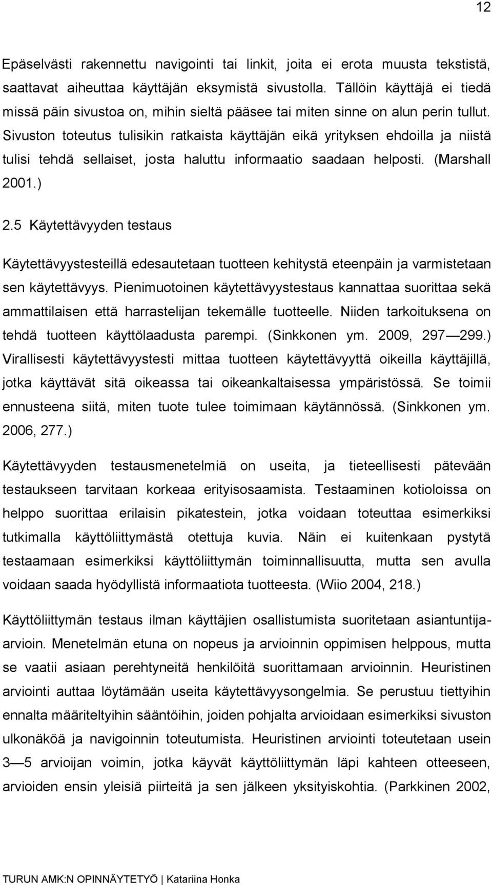 Sivuston toteutus tulisikin ratkaista käyttäjän eikä yrityksen ehdoilla ja niistä tulisi tehdä sellaiset, josta haluttu informaatio saadaan helposti. (Marshall 2001.) 2.