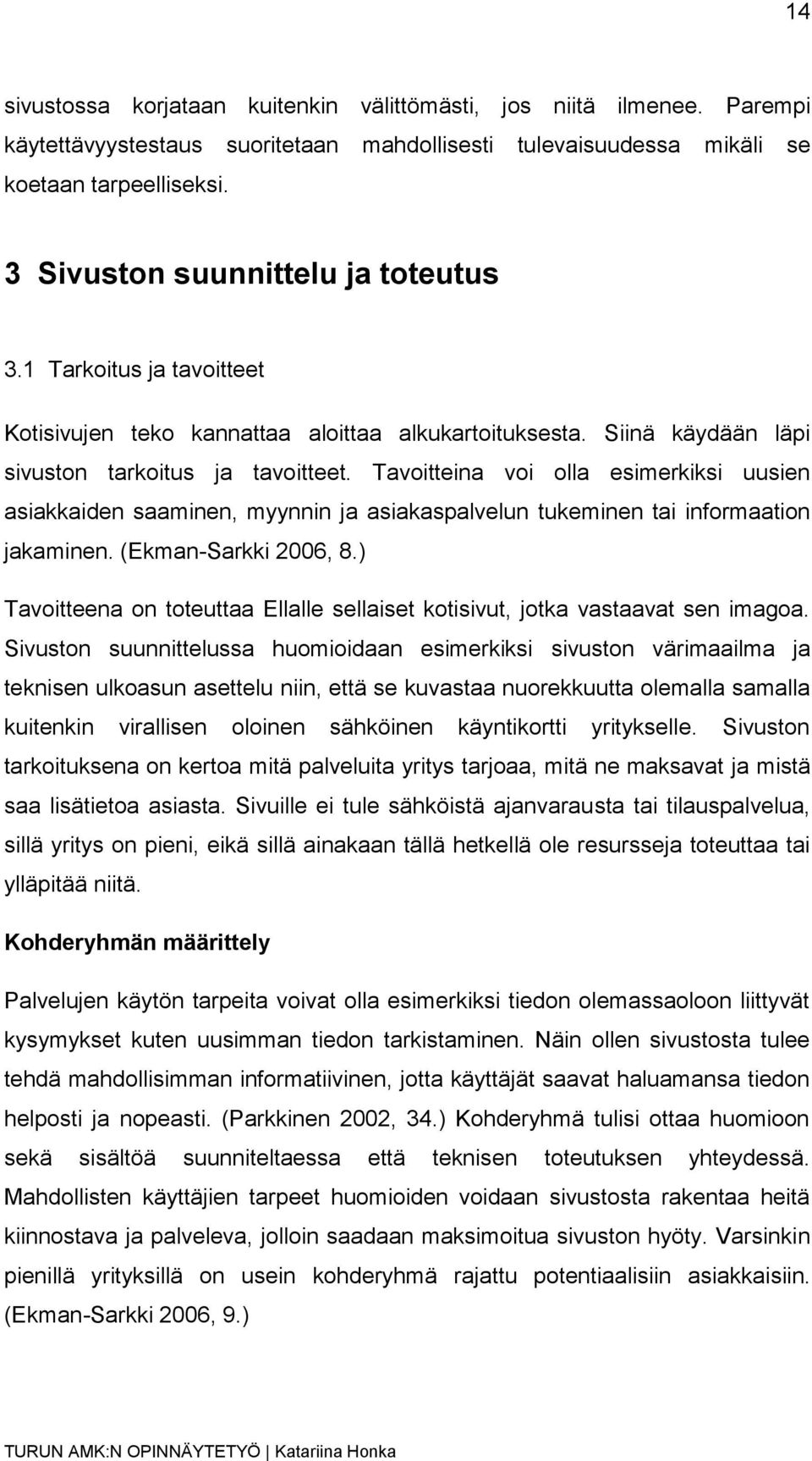 Tavoitteina voi olla esimerkiksi uusien asiakkaiden saaminen, myynnin ja asiakaspalvelun tukeminen tai informaation jakaminen. (Ekman-Sarkki 2006, 8.