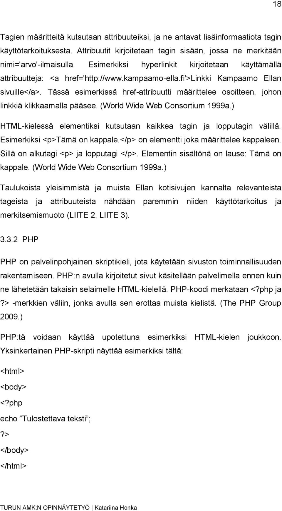 Tässä esimerkissä href-attribuutti määrittelee osoitteen, johon linkkiä klikkaamalla pääsee. (World Wide Web Consortium 1999a.) HTML-kielessä elementiksi kutsutaan kaikkea tagin ja lopputagin välillä.