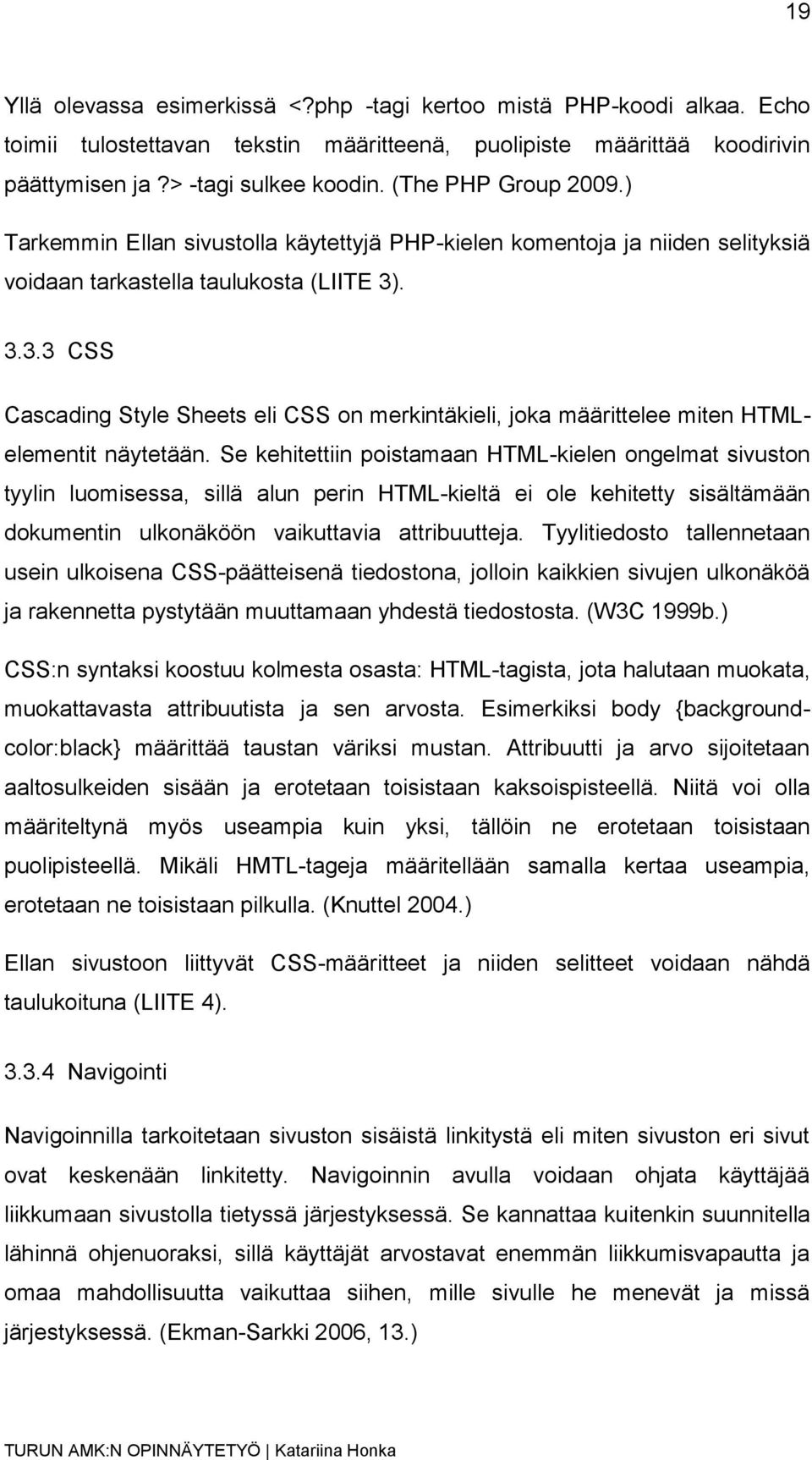 . 3.3.3 CSS Cascading Style Sheets eli CSS on merkintäkieli, joka määrittelee miten HTMLelementit näytetään.