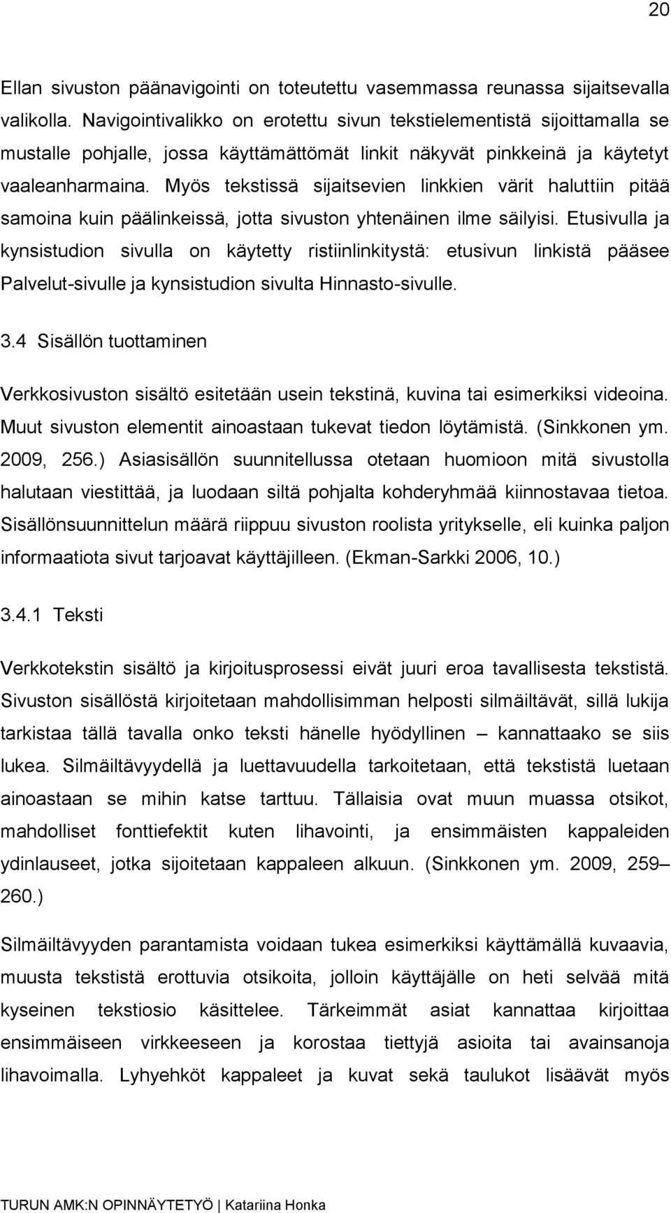 Myös tekstissä sijaitsevien linkkien värit haluttiin pitää samoina kuin päälinkeissä, jotta sivuston yhtenäinen ilme säilyisi.