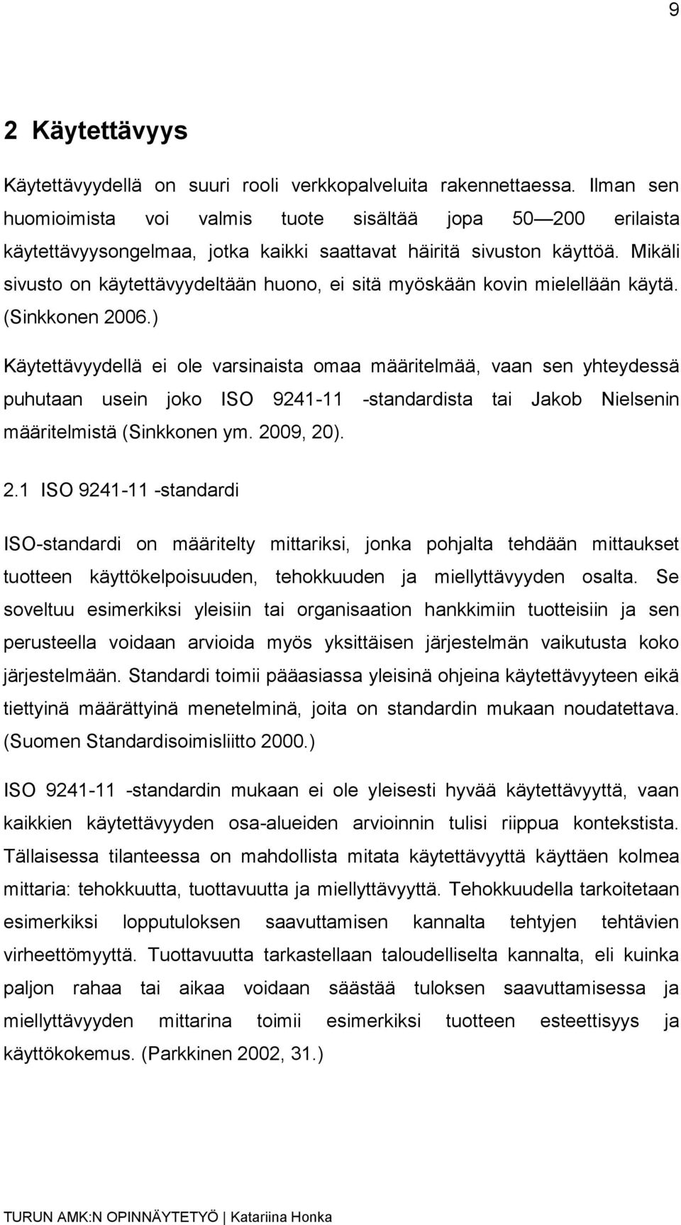 Mikäli sivusto on käytettävyydeltään huono, ei sitä myöskään kovin mielellään käytä. (Sinkkonen 2006.