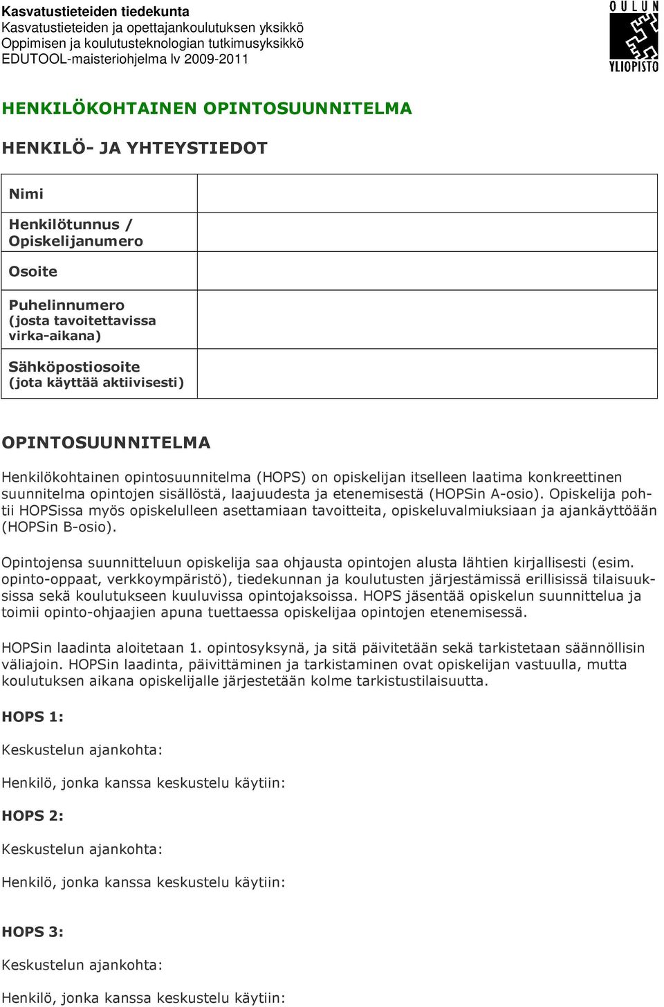 Henkilökohtainen intosuunnitelma (HOPS) on iskelijan itselleen laatima konkreettinen suunnitelma intojen sisällöstä, laajuudesta ja etenemisestä (HOPSin A-osio).