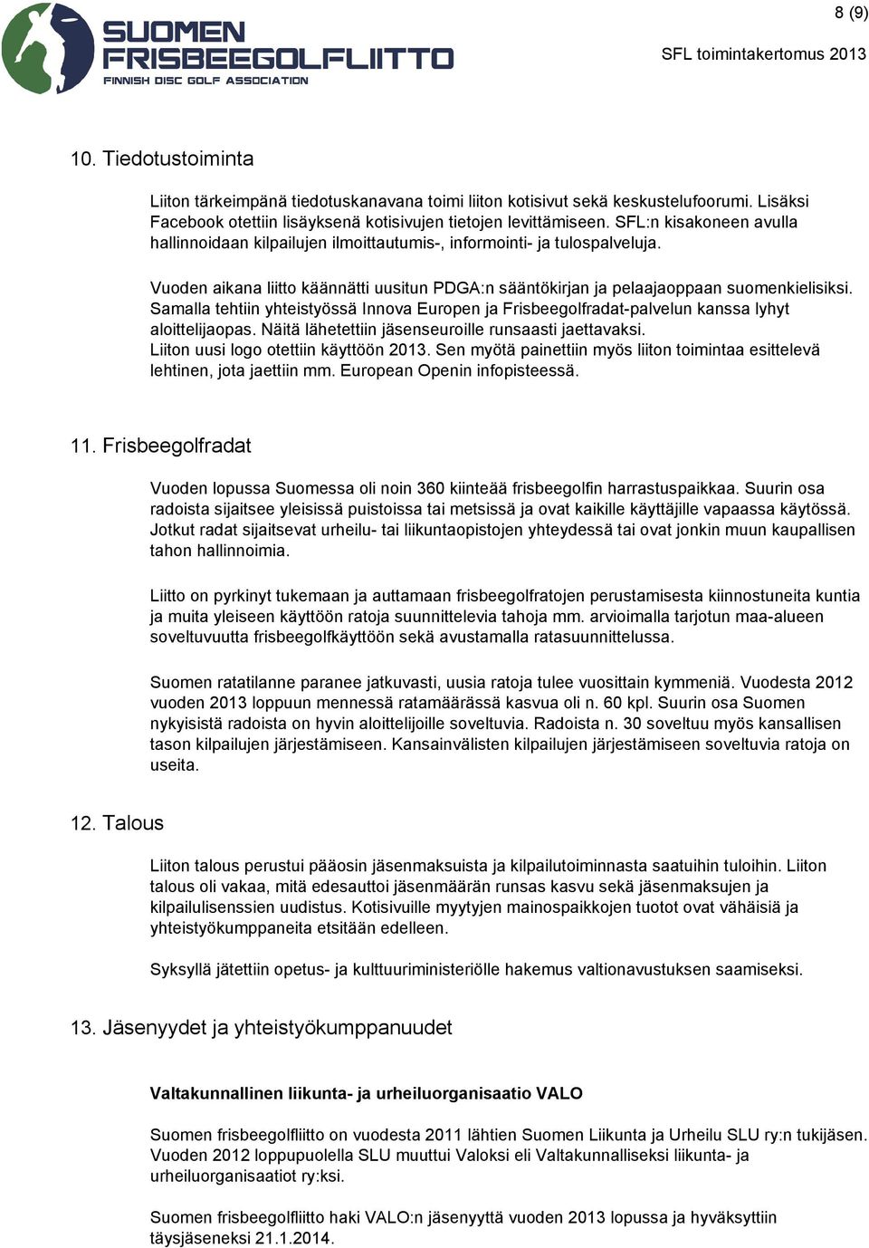 Samalla tehtiin yhteistyössä Innova Europen ja Frisbeegolfradat palvelun kanssa lyhyt aloittelijaopas. Näitä lähetettiin jäsenseuroille runsaasti jaettavaksi. Liiton uusi logo otettiin käyttöön 2013.