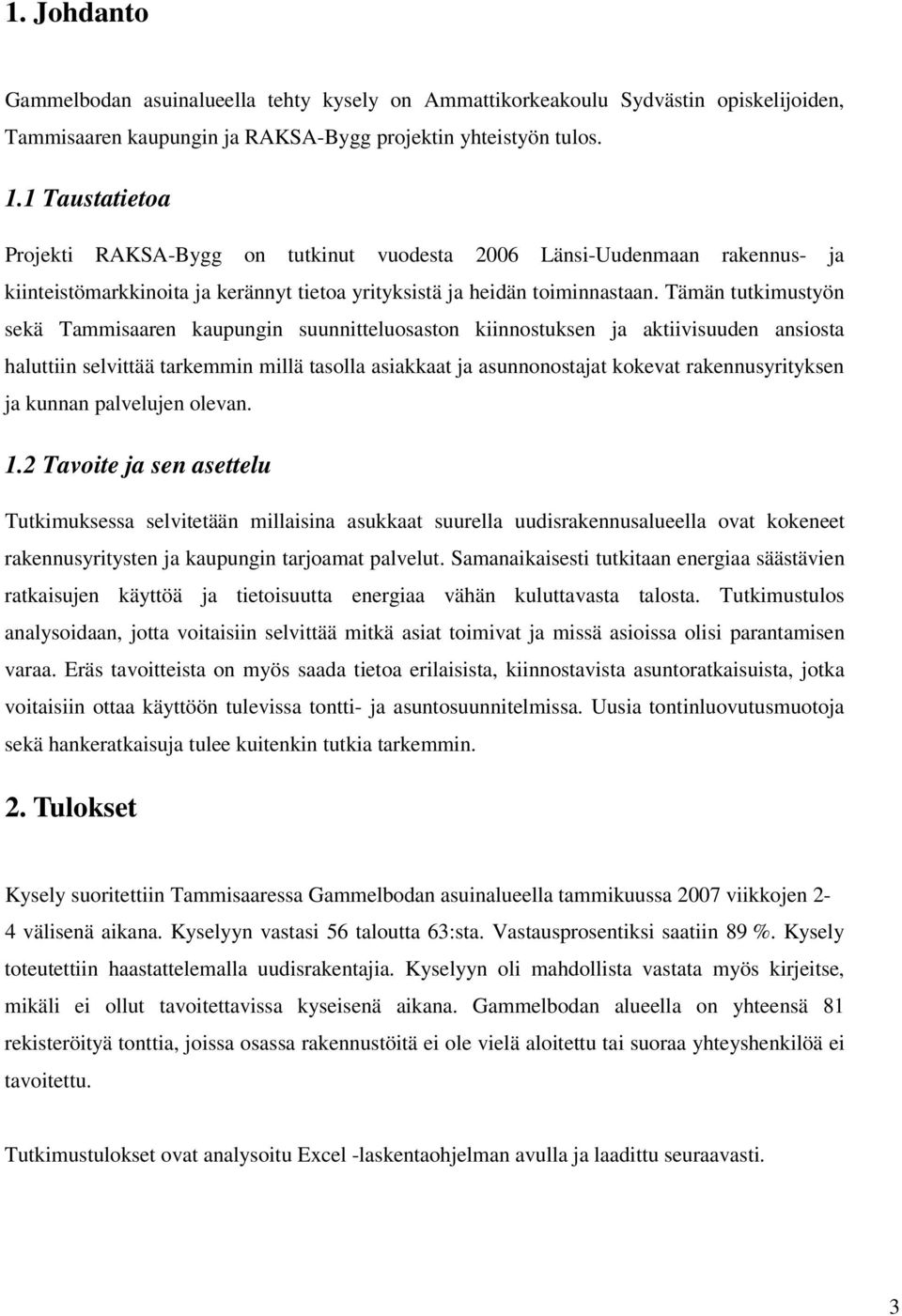 Tämän tutkimustyön sekä Tammisaaren kaupungin suunnitteluosaston kiinnostuksen ja aktiivisuuden ansiosta haluttiin selvittää tarkemmin millä tasolla asiakkaat ja asunnonostajat kokevat