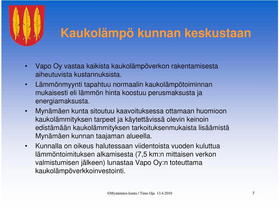 Mynämäen kunta sitoutuu kaavoituksessa ottamaan huomioon kaukolämmityksen tarpeet ja käytettävissä olevin keinoin edistämään kaukolämmityksen