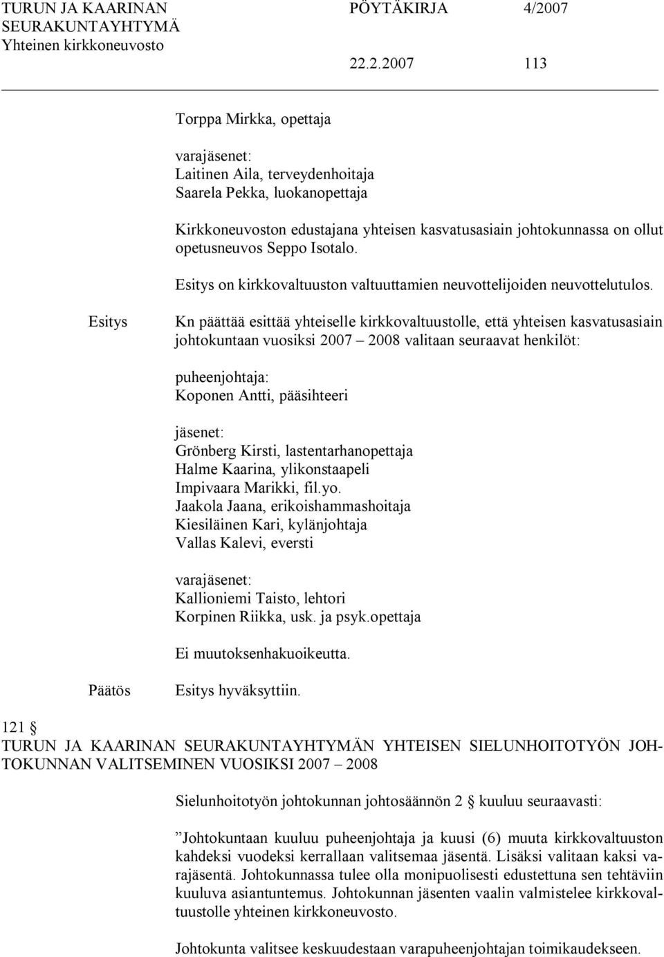 Kn päättää esittää yhteiselle kirkkovaltuustolle, että yhteisen kasvatusasiain johtokuntaan vuosiksi 2007 2008 valitaan seuraavat henkilöt: puheenjohtaja: Koponen Antti, pääsihteeri jäsenet: Grönberg