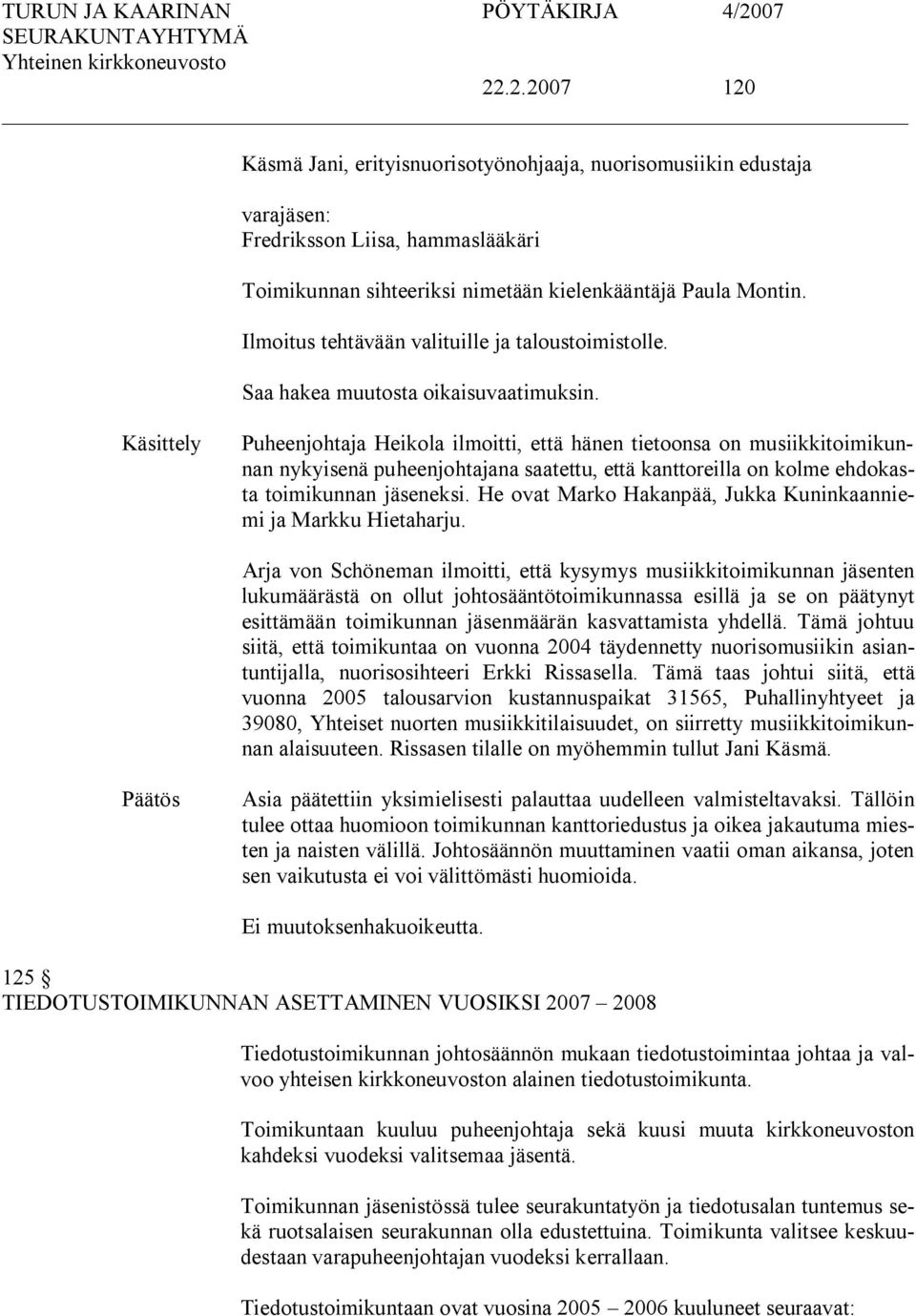 Käsittely Puheenjohtaja Heikola ilmoitti, että hänen tietoonsa on musiikkitoimikunnan nykyisenä puheenjohtajana saatettu, että kanttoreilla on kolme ehdokasta toimikunnan jäseneksi.