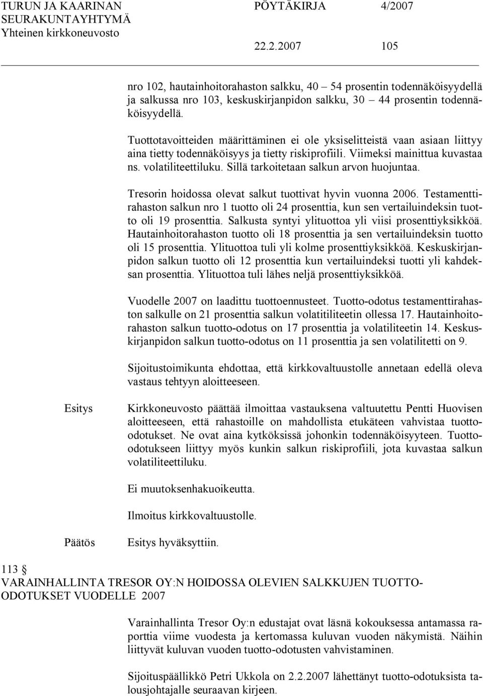 Sillä tarkoitetaan salkun arvon huojuntaa. Tresorin hoidossa olevat salkut tuottivat hyvin vuonna 2006.