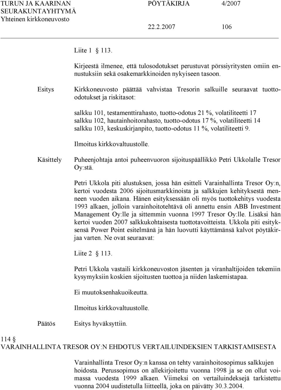 tuotto odotus 17 %, volatiliteetti 14 salkku 103, keskuskirjanpito, tuotto odotus 11 %, volatiliteetti 9. Ilmoitus kirkkovaltuustolle.