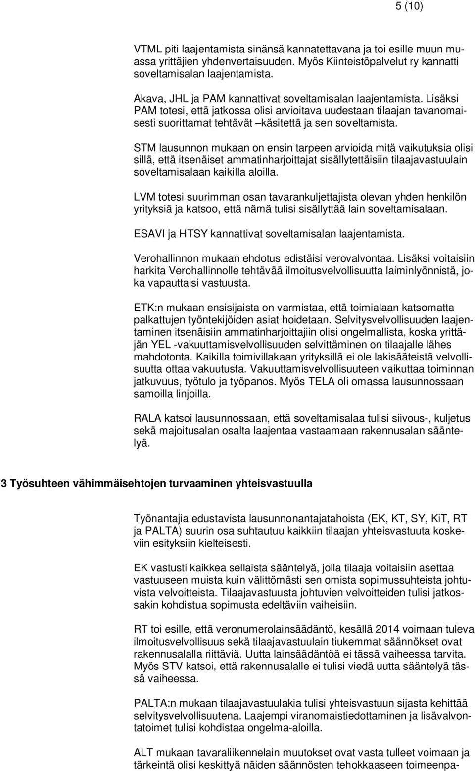 STM lausunnon mukaan on ensin tarpeen arvioida mitä vaikutuksia olisi sillä, että itsenäiset ammatinharjoittajat sisällytettäisiin tilaajavastuulain soveltamisalaan kaikilla aloilla.