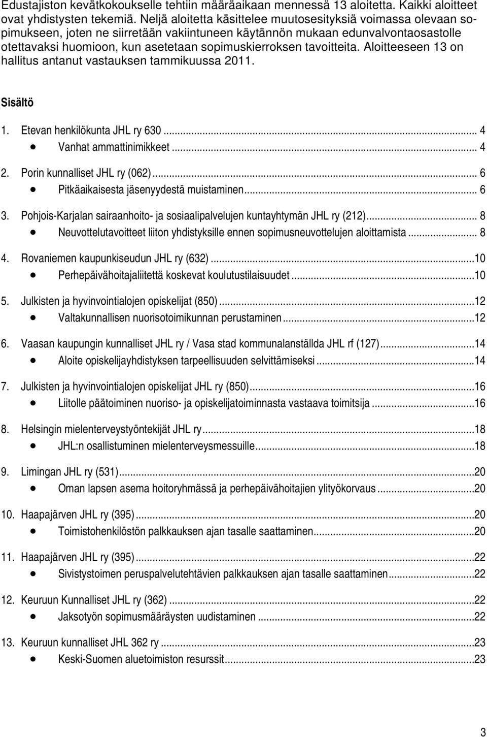 tavoitteita. Aloitteeseen 13 on hallitus antanut vastauksen tammikuussa 2011. Sisältö 1. Etevan henkilökunta JHL ry 630... 4 Vanhat ammattinimikkeet... 4 2. Porin kunnalliset JHL ry (062).