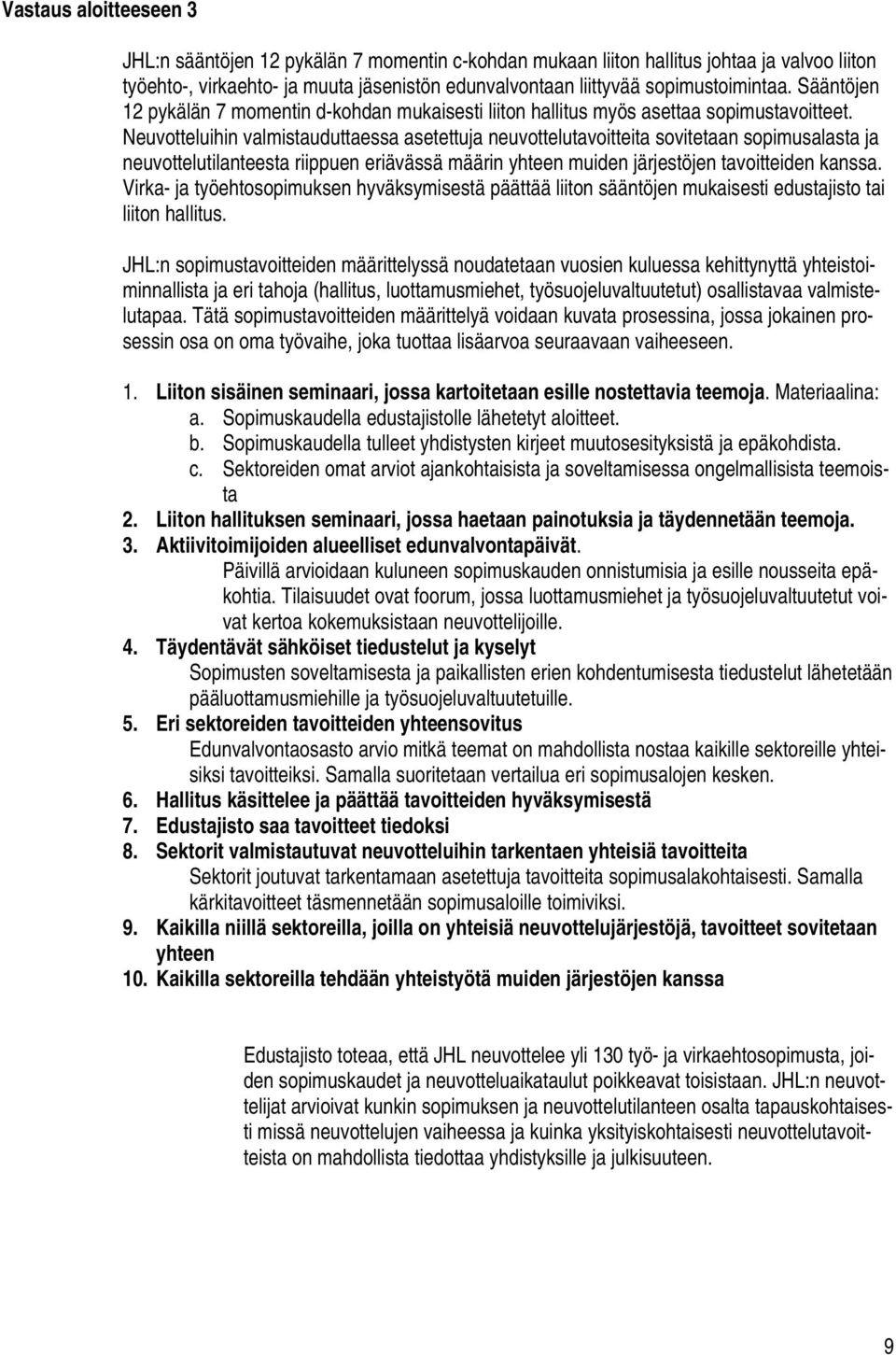 Neuvotteluihin valmistauduttaessa asetettuja neuvottelutavoitteita sovitetaan sopimusalasta ja neuvottelutilanteesta riippuen eriävässä määrin yhteen muiden järjestöjen tavoitteiden kanssa.