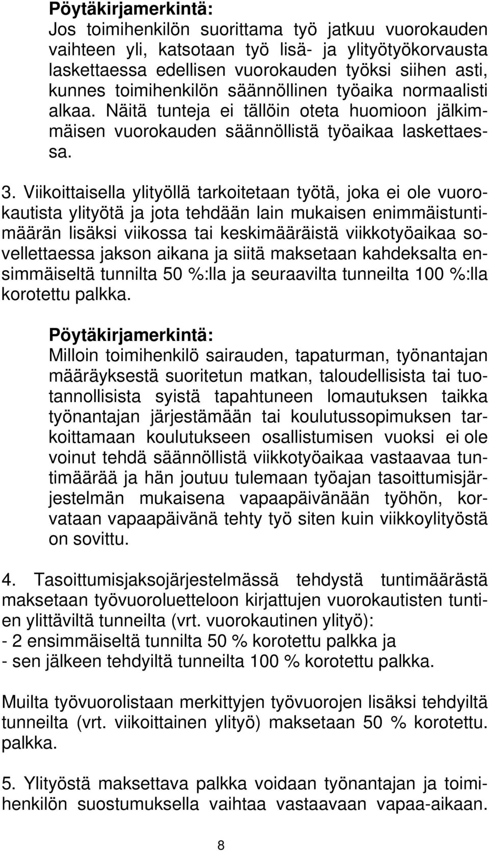 Viikoittaisella ylityöllä tarkoitetaan työtä, joka ei ole vuorokautista ylityötä ja jota tehdään lain mukaisen enimmäistuntimäärän lisäksi viikossa tai keskimääräistä viikkotyöaikaa sovellettaessa