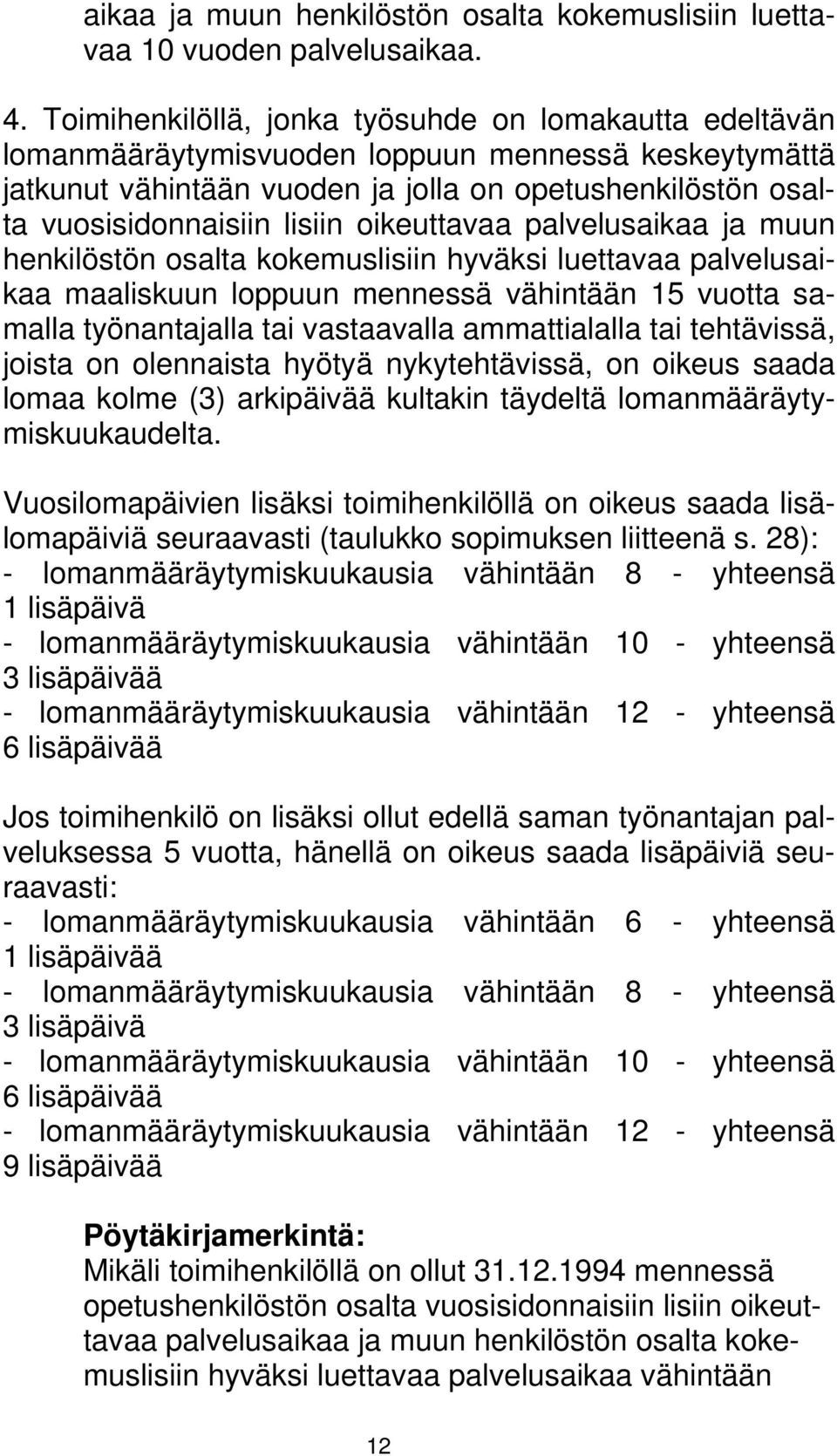 oikeuttavaa palvelusaikaa ja muun henkilöstön osalta kokemuslisiin hyväksi luettavaa palvelusaikaa maaliskuun loppuun mennessä vähintään 15 vuotta samalla työnantajalla tai vastaavalla ammattialalla