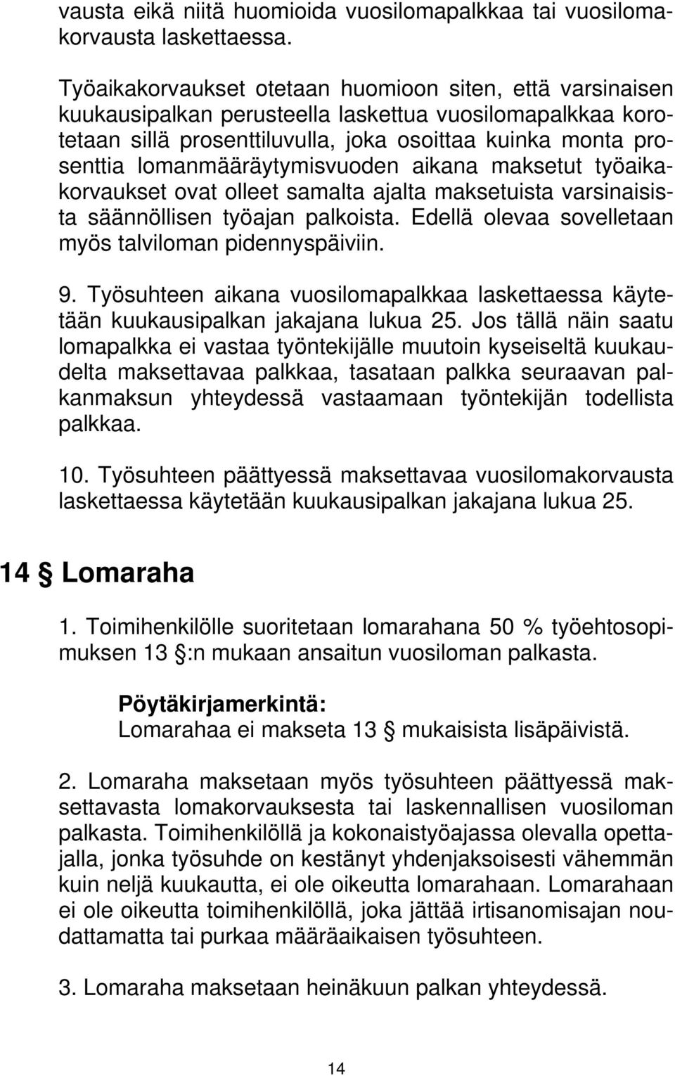 lomanmääräytymisvuoden aikana maksetut työaikakorvaukset ovat olleet samalta ajalta maksetuista varsinaisista säännöllisen työajan palkoista. Edellä olevaa sovelletaan myös talviloman pidennyspäiviin.