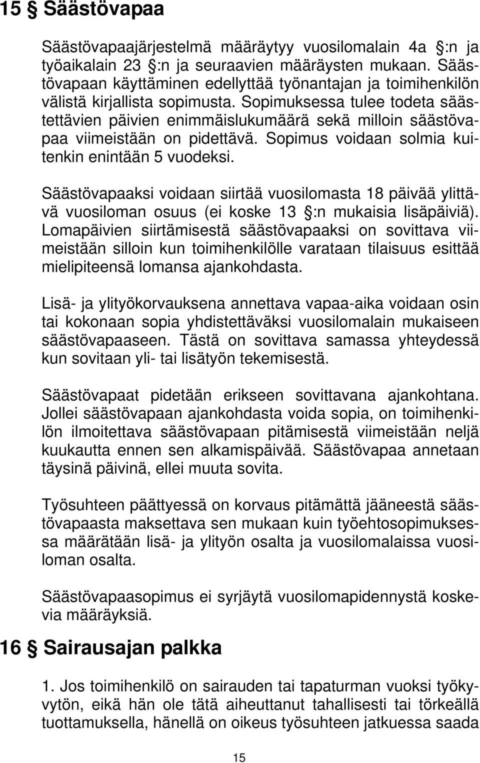 Sopimuksessa tulee todeta säästettävien päivien enimmäislukumäärä sekä milloin säästövapaa viimeistään on pidettävä. Sopimus voidaan solmia kuitenkin enintään 5 vuodeksi.