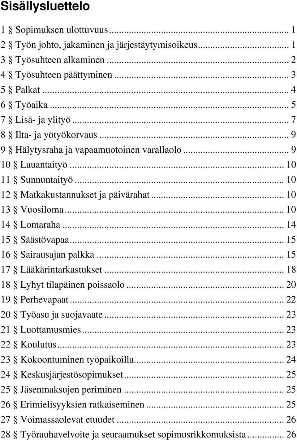 .. 10 14 Lomaraha... 14 15 Säästövapaa... 15 16 Sairausajan palkka... 15 17 Lääkärintarkastukset... 18 18 Lyhyt tilapäinen poissaolo... 20 19 Perhevapaat... 22 20 Työasu ja suojavaate.