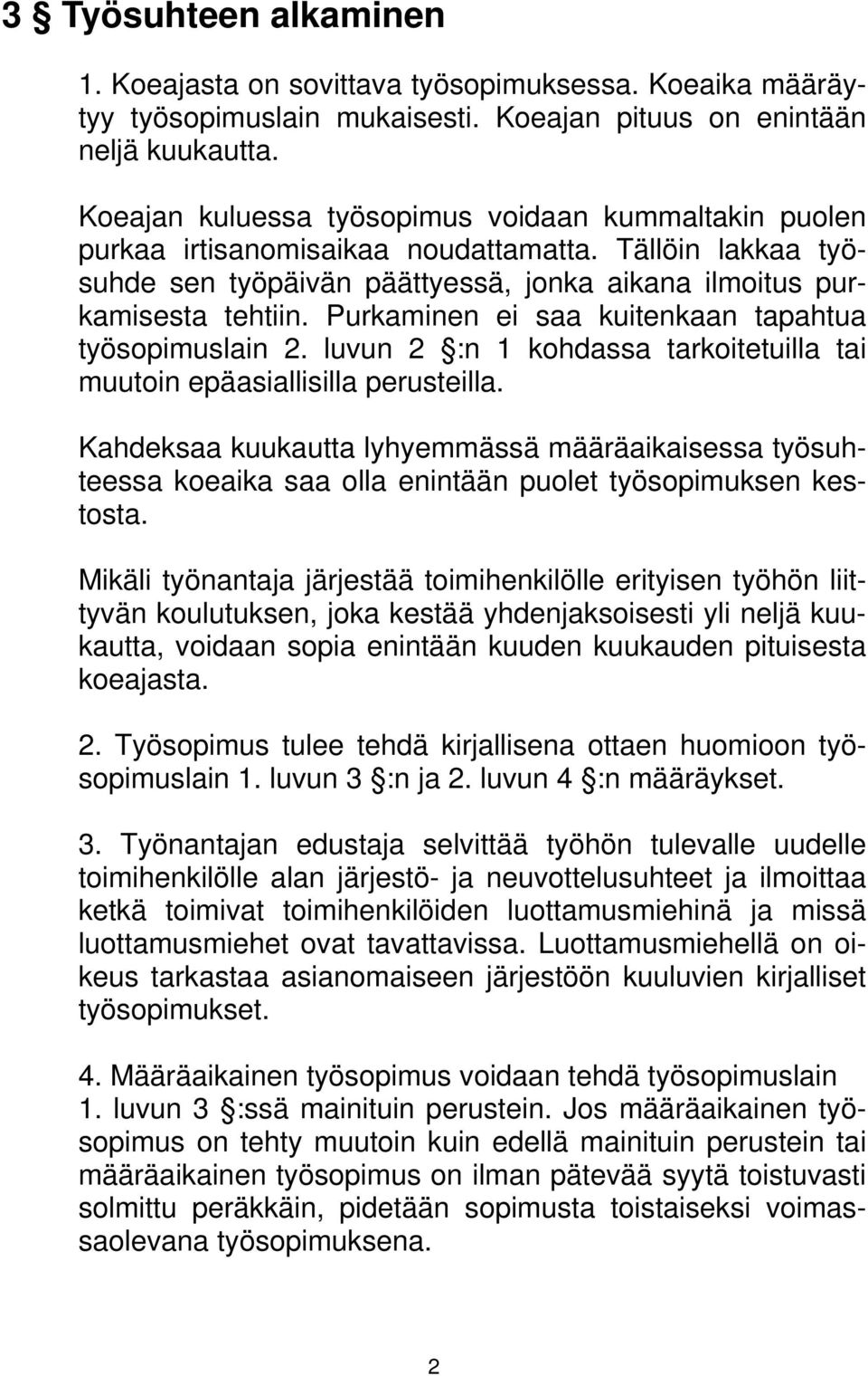 Purkaminen ei saa kuitenkaan tapahtua työsopimuslain 2. luvun 2 :n 1 kohdassa tarkoitetuilla tai muutoin epäasiallisilla perusteilla.