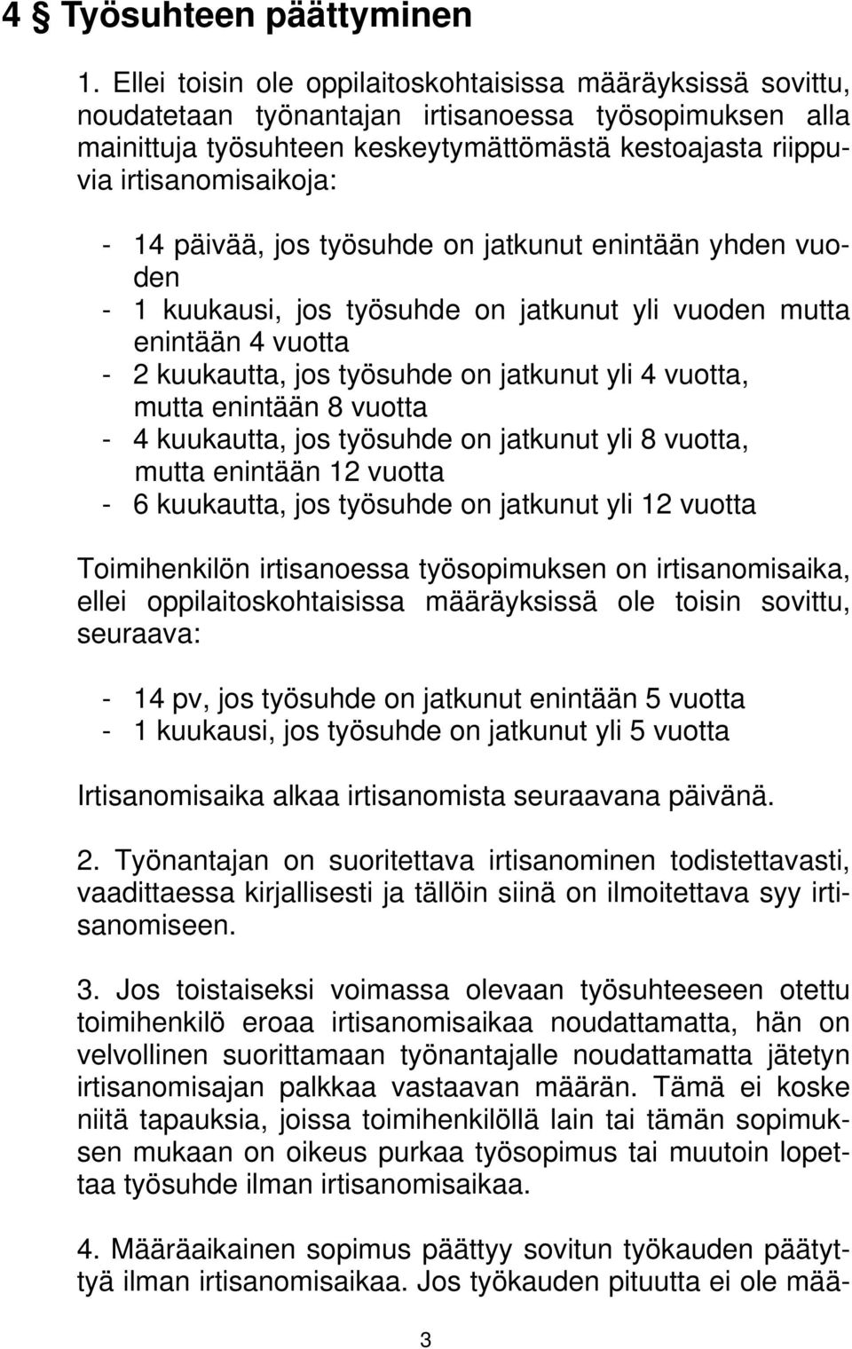 - 14 päivää, jos työsuhde on jatkunut enintään yhden vuoden - 1 kuukausi, jos työsuhde on jatkunut yli vuoden mutta enintään 4 vuotta - 2 kuukautta, jos työsuhde on jatkunut yli 4 vuotta, mutta