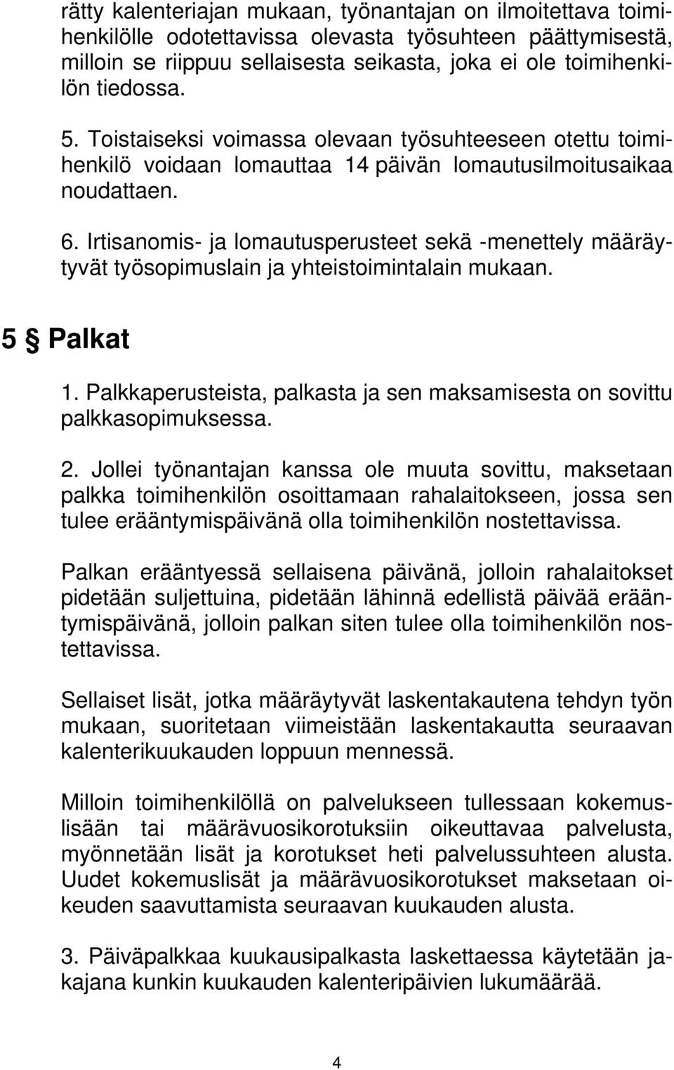 Irtisanomis- ja lomautusperusteet sekä -menettely määräytyvät työsopimuslain ja yhteistoimintalain mukaan. 5 Palkat 1. Palkkaperusteista, palkasta ja sen maksamisesta on sovittu palkkasopimuksessa. 2.