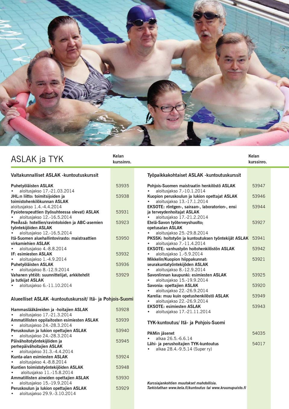 -16.5.2014 Itä-Suomen aluehallintovirasto: maistraattien 53950 virkamiehien ASLAK aloitusjakso 4.-8.8.2014 IF: esimiesten ASLAK 53932 aloitusjakso 1.-4.9.2014 Puhetyöläisten ASLAK 53936 aloitusjakso 8.
