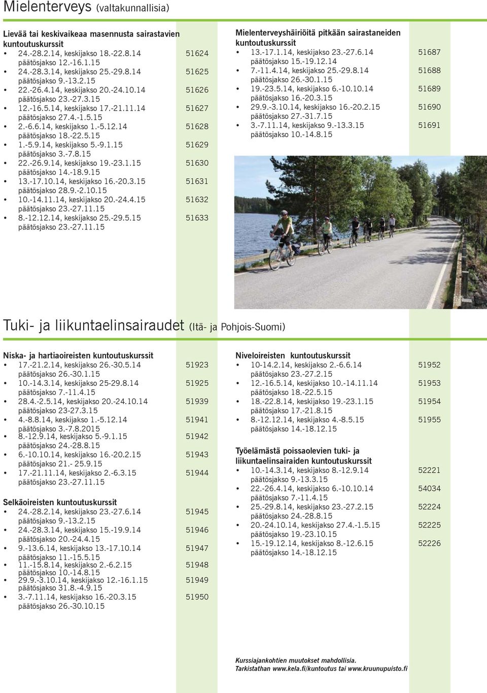 -22.5.15 1.-5.9.14, keskijakso 5.-9.1.15 51629 päätösjakso 3.-7.8.15 22.-26.9.14, keskijakso 19.-23.1.15 51630 päätösjakso 14.-18.9.15 13.-17.10.14, keskijakso 16.-20.3.15 51631 päätösjakso 28.9.-2.10.15 10.