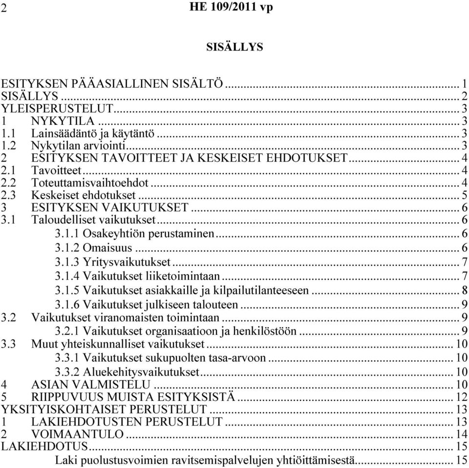 .. 6 3.1.1 Osakeyhtiön perustaminen... 6 3.1.2 Omaisuus... 6 3.1.3 Yritysvaikutukset... 7 3.1.4 Vaikutukset liiketoimintaan... 7 3.1.5 Vaikutukset asiakkaille ja kilpailutilanteeseen... 8 3.1.6 Vaikutukset julkiseen talouteen.