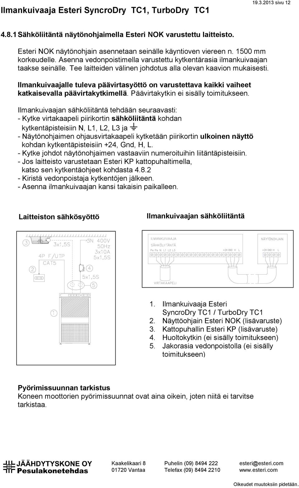 Ilmankuivaajalle tuleva päävirtasyöttö on varustettava kaikki vaiheet katkaisevalla päävirtakytkimellä. Päävirtakytkin ei sisälly toimitukseen.