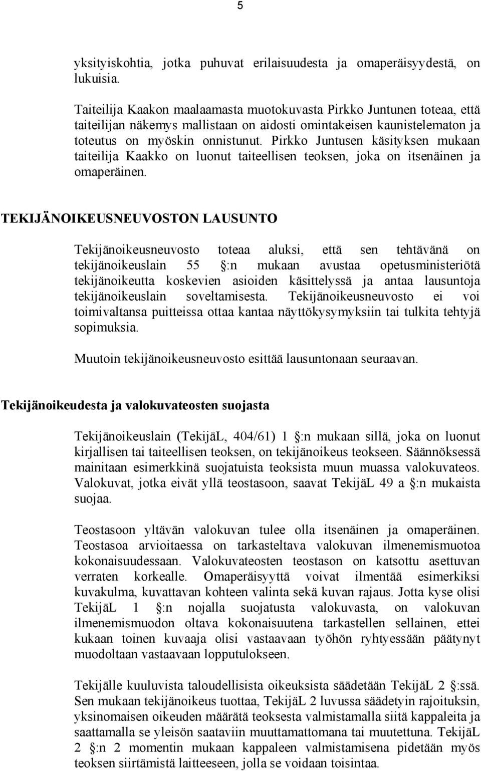 Pirkko Juntusen käsityksen mukaan taiteilija Kaakko on luonut taiteellisen teoksen, joka on itsenäinen ja omaperäinen.