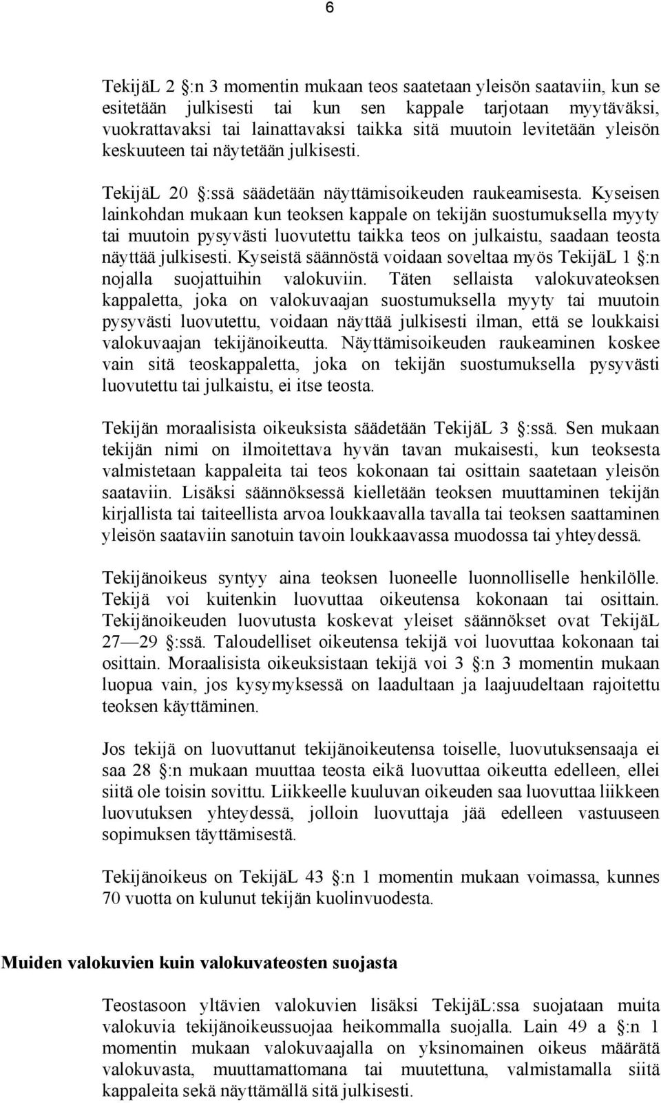 Kyseisen lainkohdan mukaan kun teoksen kappale on tekijän suostumuksella myyty tai muutoin pysyvästi luovutettu taikka teos on julkaistu, saadaan teosta näyttää julkisesti.