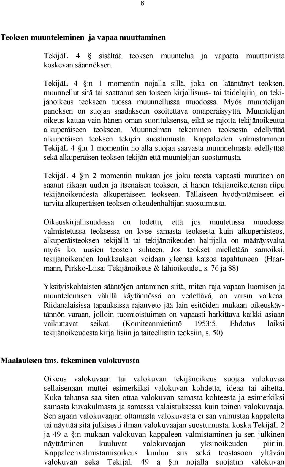 Myös muuntelijan panoksen on suojaa saadakseen osoitettava omaperäisyyttä. Muuntelijan oikeus kattaa vain hänen oman suorituksensa, eikä se rajoita tekijänoikeutta alkuperäiseen teokseen.