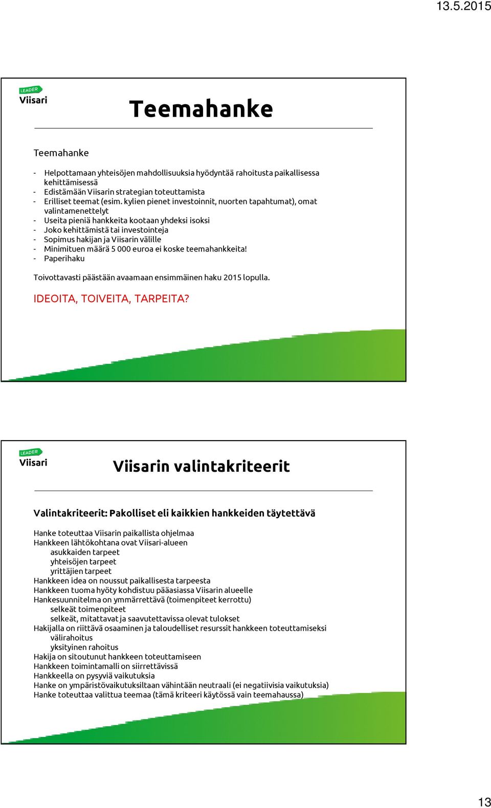 Minimituen määrä 5 000 euroa ei koske teemahankkeita! - Paperihaku Toivottavasti päästään avaamaan ensimmäinen haku 2015 lopulla. IDEOITA, TOIVEITA, TARPEITA?