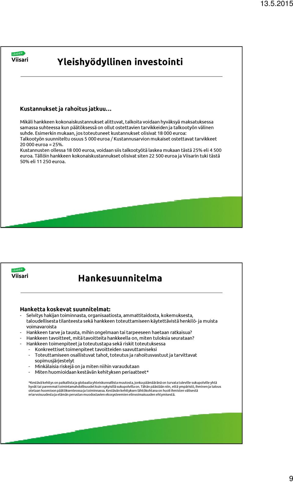 Esimerkin mukaan, jos toteutuneet kustannukset olisivat 18 000 euroa: Talkootyön suunniteltu osuus 5 000 euroa / Kustannusarvion mukaiset ostettavat tarvikkeet 20 000 euroa= 25%.