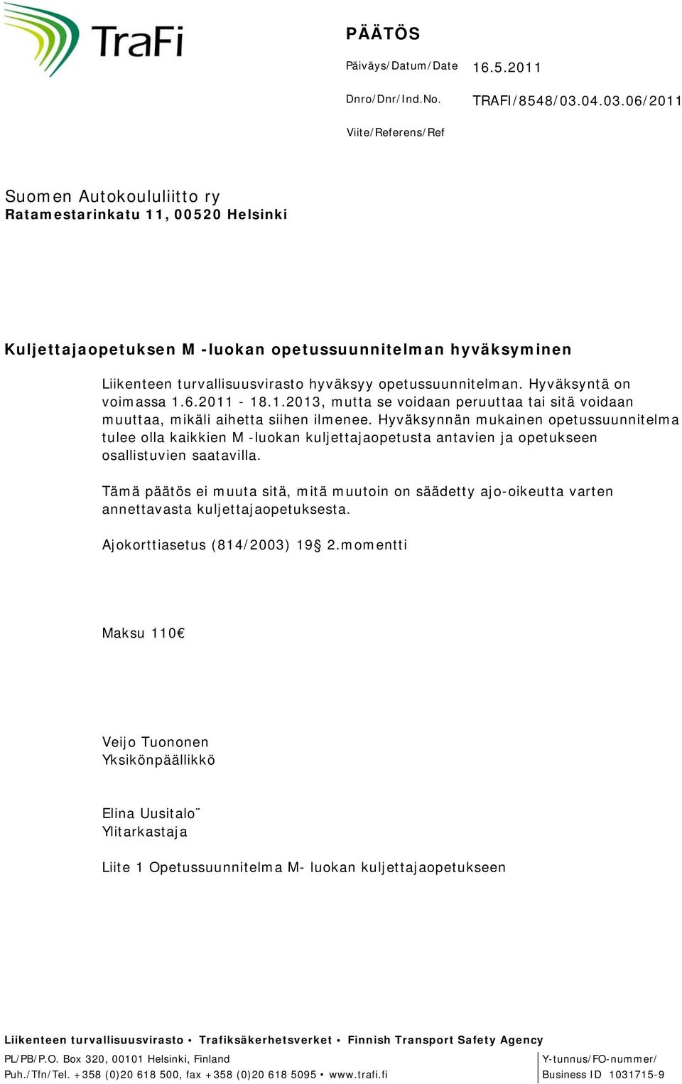 06/2011 Viite/Referens/Ref Suomen Autokoululiitto ry Ratamestarinkatu 11, 00520 Helsinki Kuljettajaopetuksen M -luokan opetussuunnitelman hyväksyminen Liikenteen turvallisuusvirasto hyväksyy