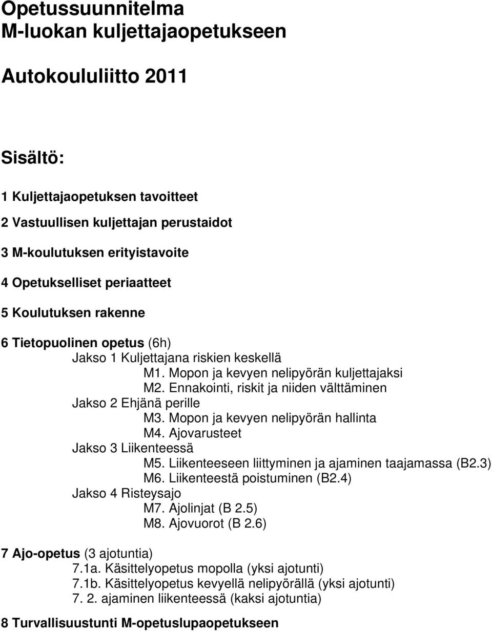 Ennakointi, riskit ja niiden välttäminen Jakso 2 Ehjänä perille M3. Mopon ja kevyen nelipyörän hallinta M4. Ajovarusteet Jakso 3 Liikenteessä M5. Liikenteeseen liittyminen ja ajaminen taajamassa (B2.