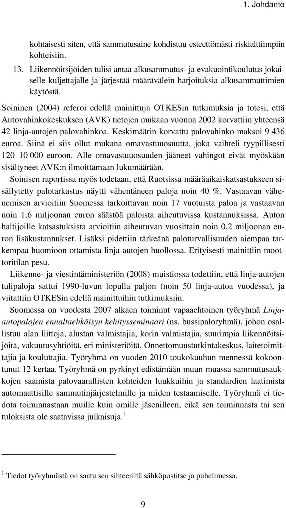 Soininen (2004) referoi edellä mainittuja OTKESin tutkimuksia ja totesi, että Autovahinkokeskuksen (AVK) tietojen mukaan vuonna 2002 korvattiin yhteensä 42 linja-autojen palovahinkoa.