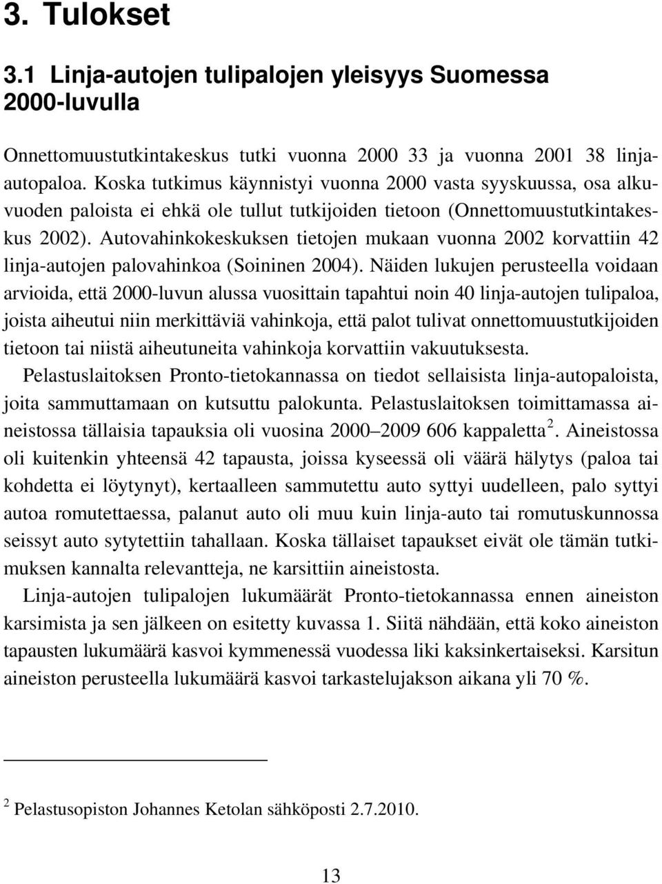 Autovahinkokeskuksen tietojen mukaan vuonna 2002 korvattiin 42 linja-autojen palovahinkoa (Soininen 2004).